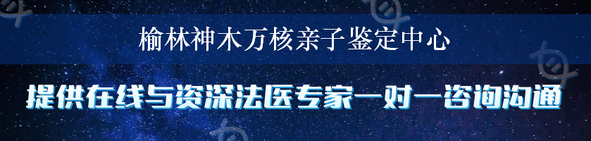 榆林神木万核亲子鉴定中心